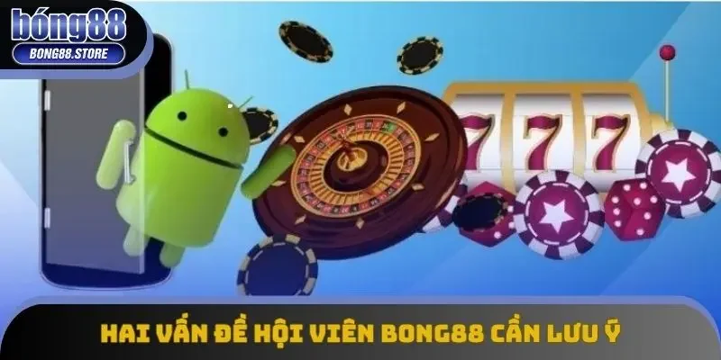 Hai vấn đề hội viên Bong88 cần lưu ý Hai vấn đề hội viên Bong88 cần lưu ý