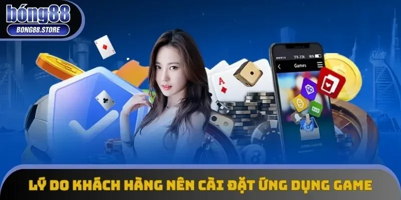 Lý do khách hàng nên cài đặt ứng dụng game Lý do khách hàng nên cài đặt ứng dụng game