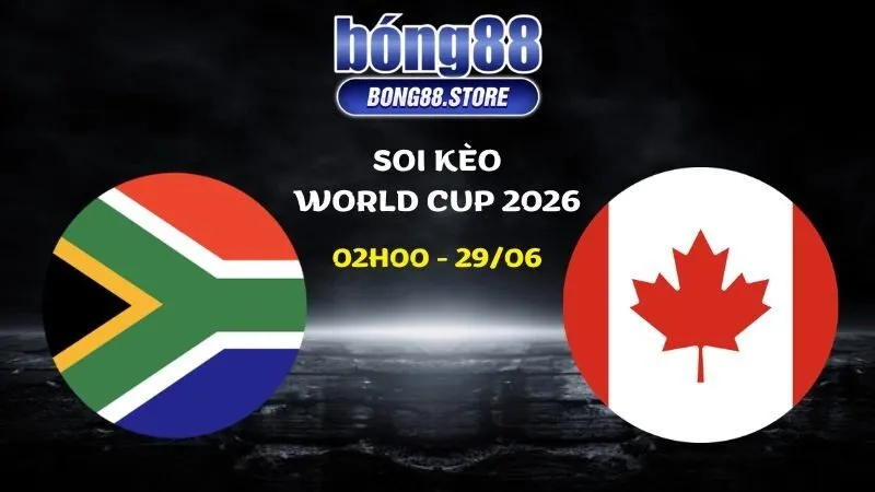 Soi kèo Nam Phi vs Canada ngày 29/06/2026 | World Cup 2026