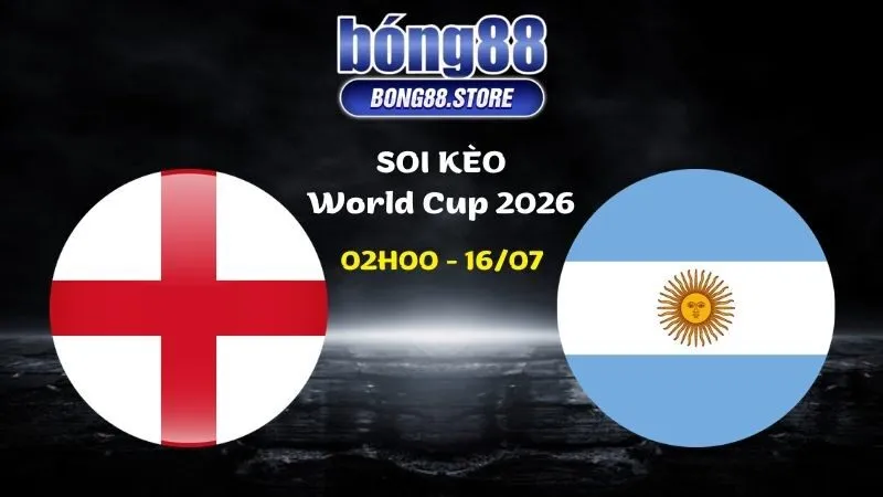 Soi kèo Anh vs Argentina ngày 16/07/2026 | World Cup 2026