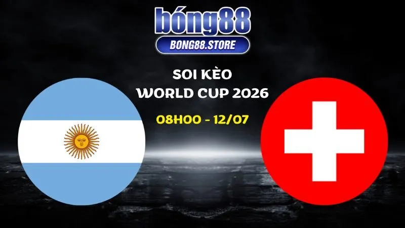 Soi kèo Argentina vs Thụy Sĩ ngày 12/07/2026 | World Cup 2026