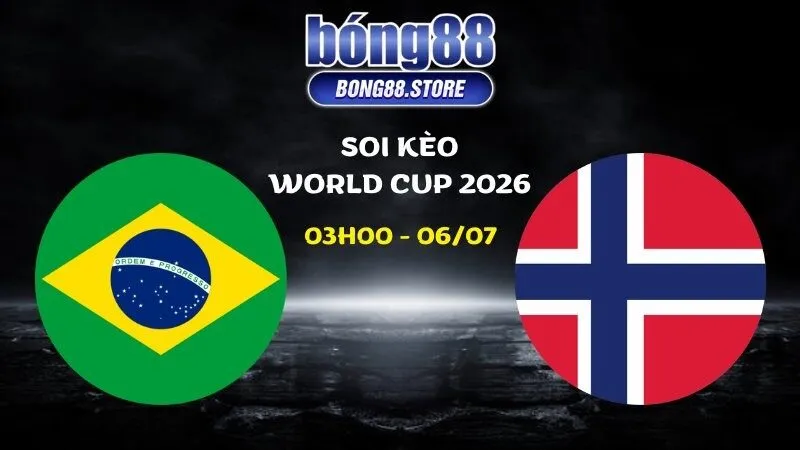 Soi kèo Brazil vs Na Uy ngày 06/07/2026 | World Cup 2026